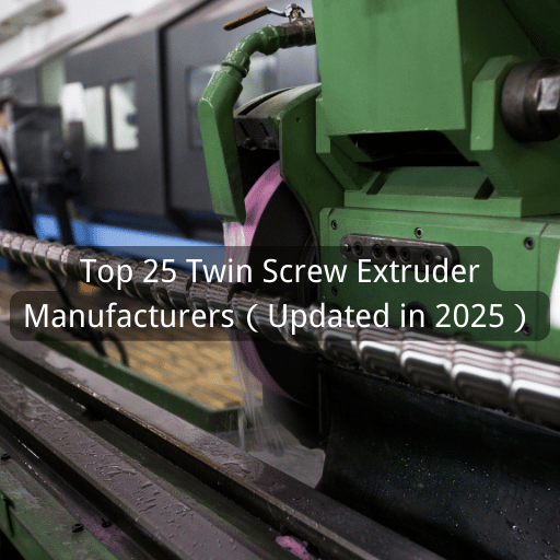 Top 25 Twin Screw Extruder Manufacturers（Updated in 2025）